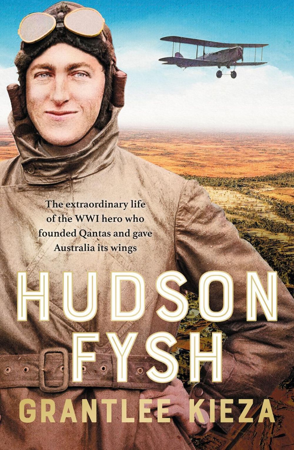 Hudson Fysh: The extraordinary life of the WWI hero who founded Qantas and gave Australia its wings from the popular award-winning journalist and author of BANJO, BANKS and MRS KELLY by Grantlee Kieza - ISBN: 9780733341540