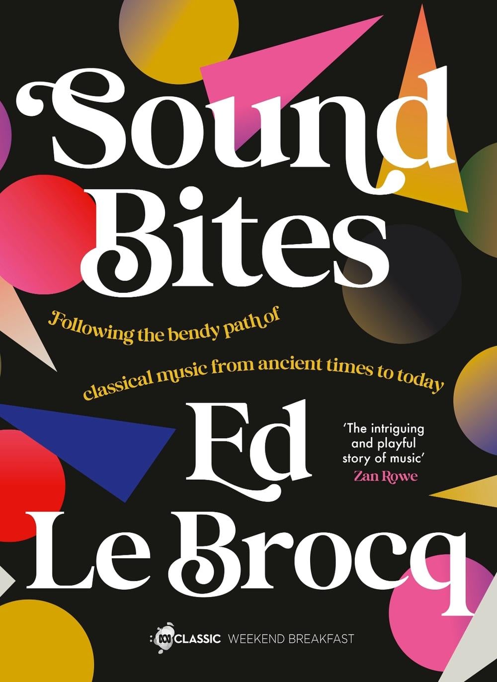 Sound Bites: The bendy path of classical music from Ancient Greece to today from your favourite ABC Classic presenter of Weekend Breakfast and bestselling author of Whole Notes & Cadence by Ed Le Brocq - ISBN: 9780733343087