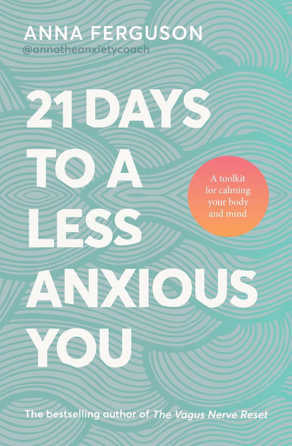 21 Days To A Less Anxious You: A toolkit for harnessing the vagus nerve, somatic healing and the power of your own body to soothe you physically an, 9780733344190