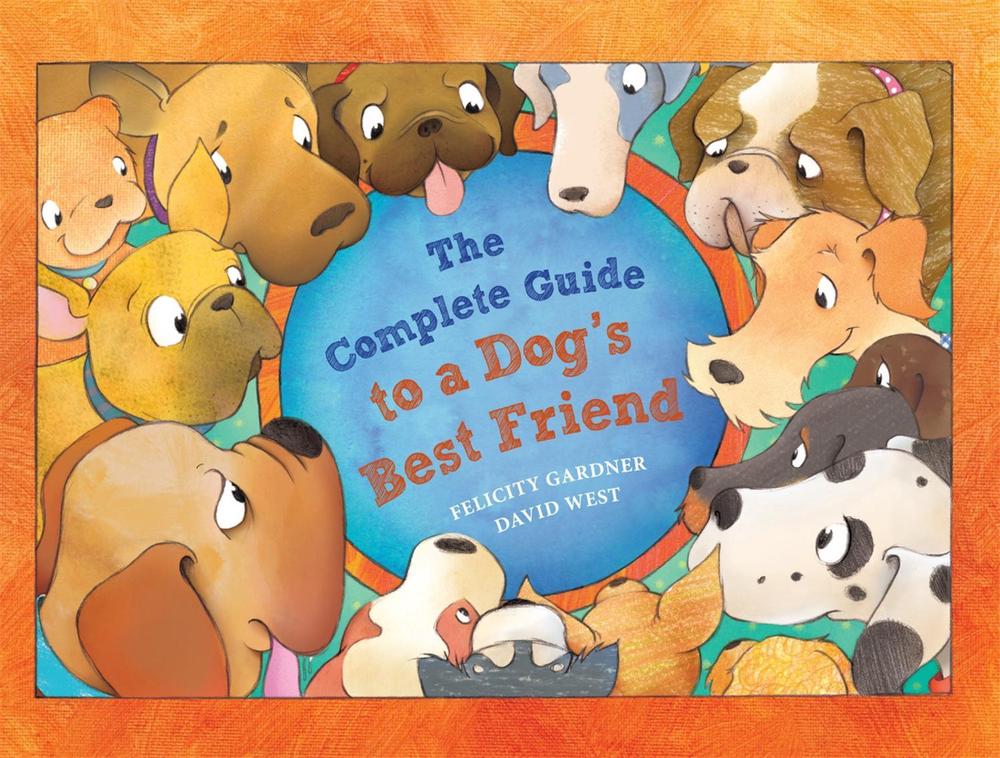 The Complete Guide to a Dog's Best Friend by Felicity Gardner - ISBN: 9780734415417