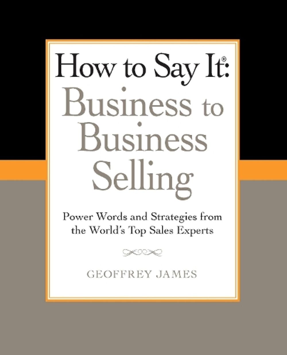 How to Say It: Business to Business Selling by Geoffrey James - ISBN: 9780735204584