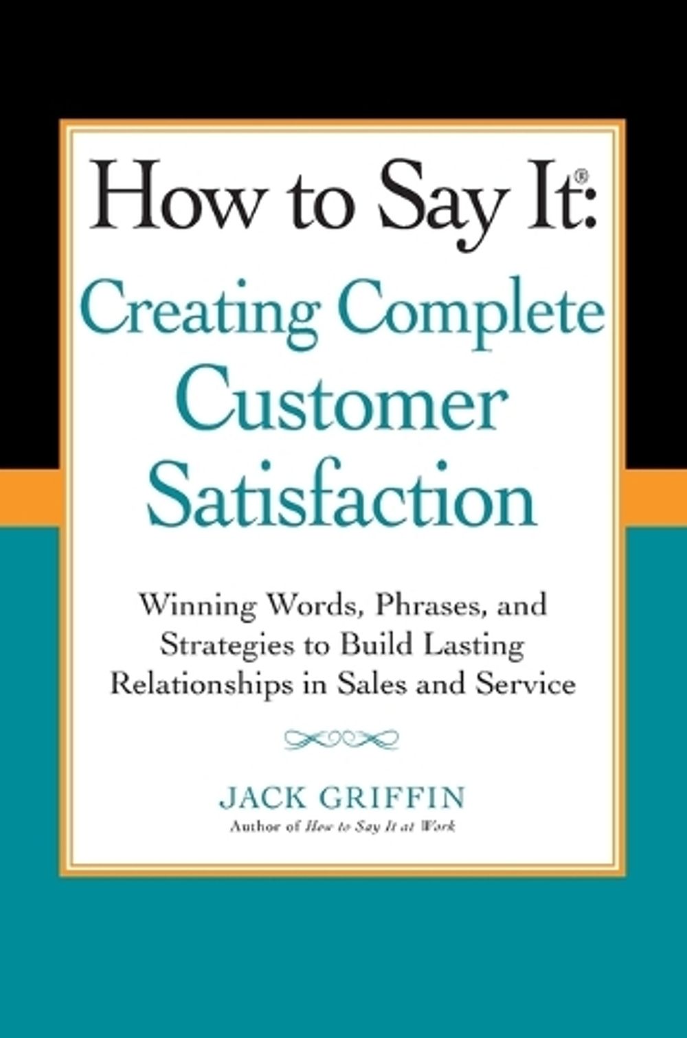 How to Say it: Creating Complete Customer Satisfaction by Jack Griffin - ISBN: 9780735205253