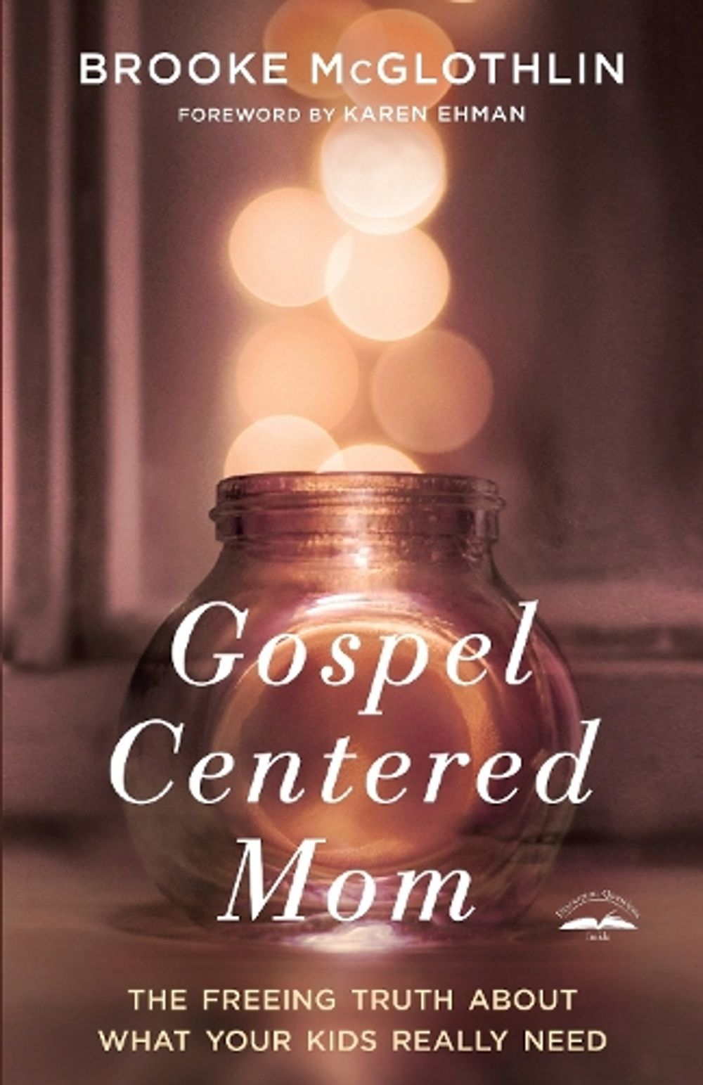 Gospel Centered Mom: The Freeing Truth About What your Kids Really Need by Brooke McGlothlin - ISBN: 9780735289635