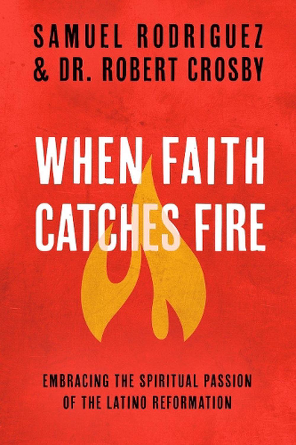 When Faith Catches Fire: Embracing the Spiritual Passion of the Latino Reformation by Samuel Rodriguez - ISBN: 9780735289680