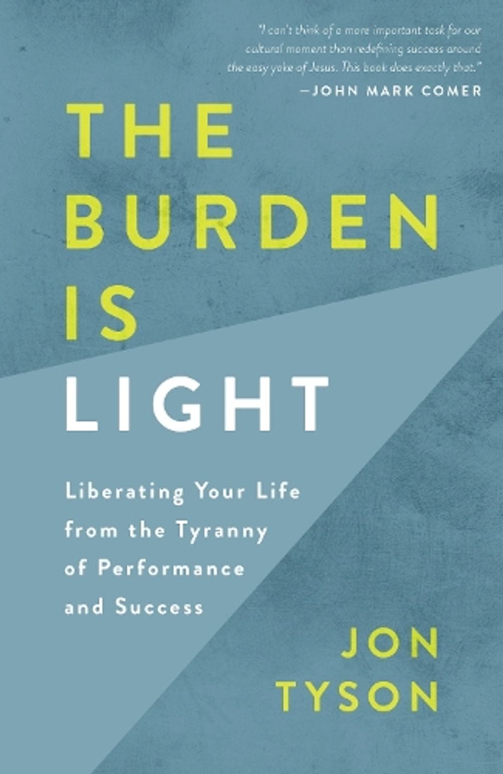 The Burden is Light: Liberating your Life from the Tyranny of Performance and Success by Jon Tyson - ISBN: 9780735290679