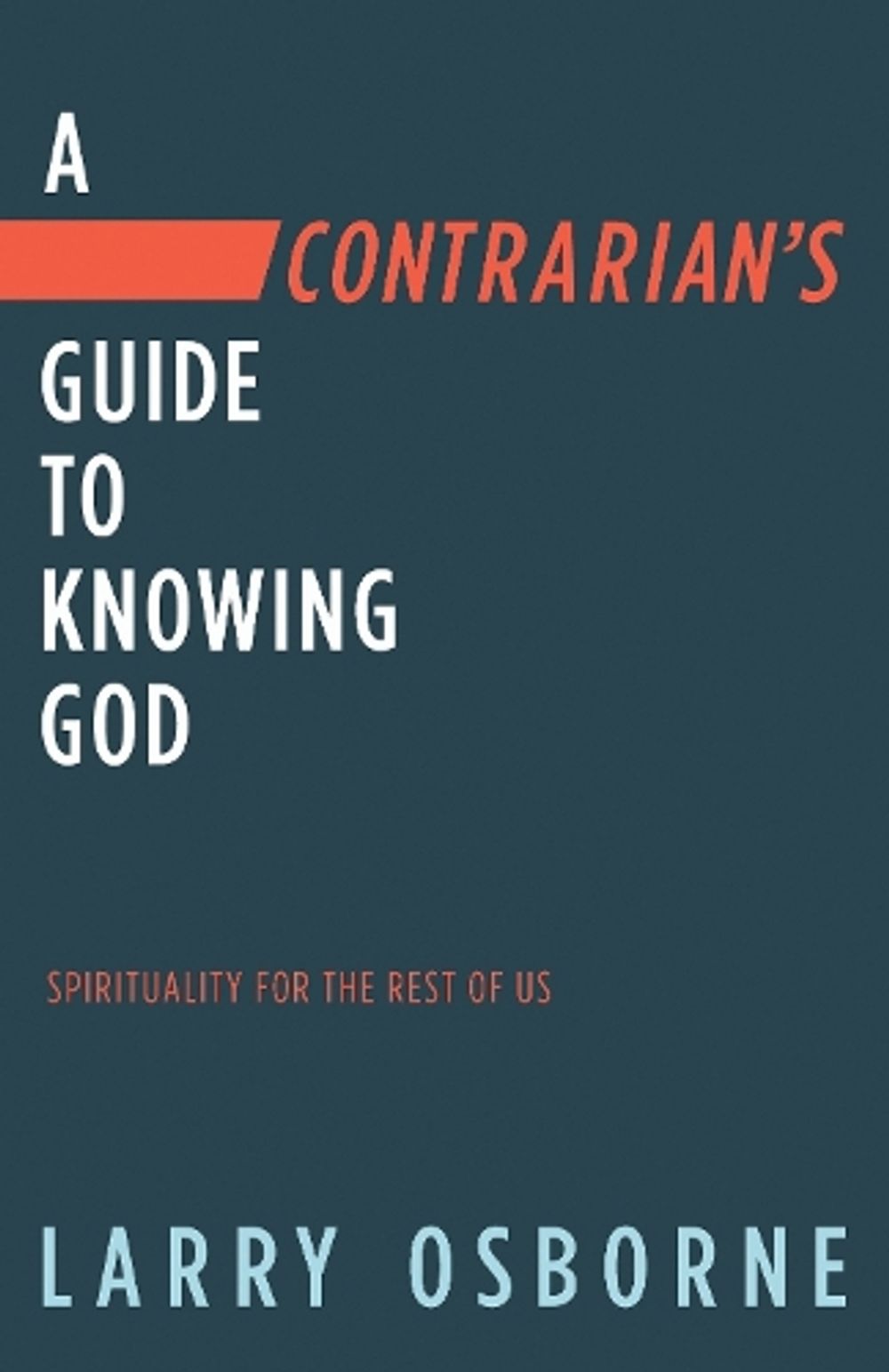 Contrarian's Guide to Knowing God, A: Spiritually for the Rest of Us by Larry Osborne - ISBN: 9780735290976