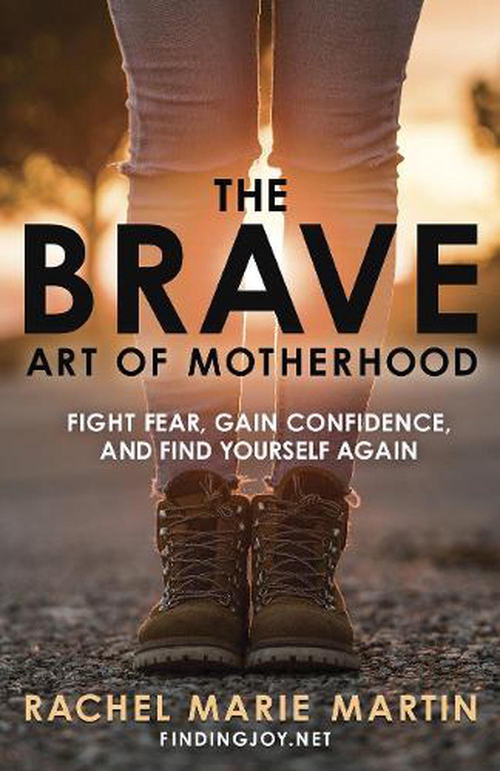 The Brave Art of Motherhood: Fight Fear, Gain Confidence and Find Yourself Again by Rachel Marie Martin - ISBN: 9780735291393