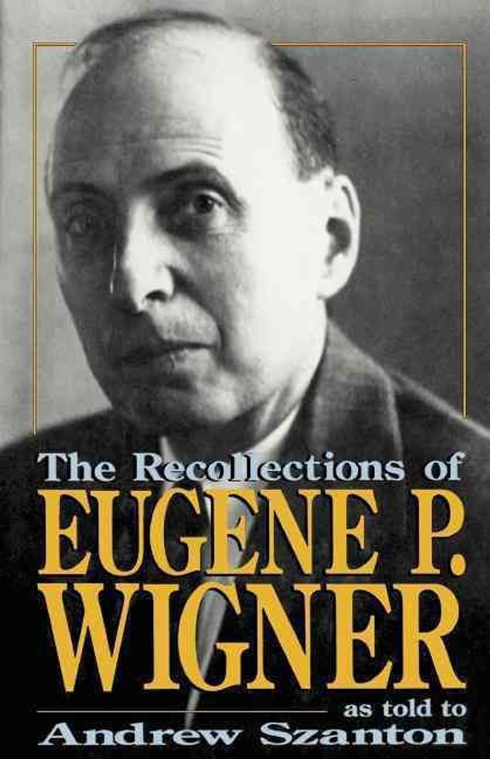 The Recollections Of Eugene P. Wigner by Andrew Szanton - ISBN: 9780738208862