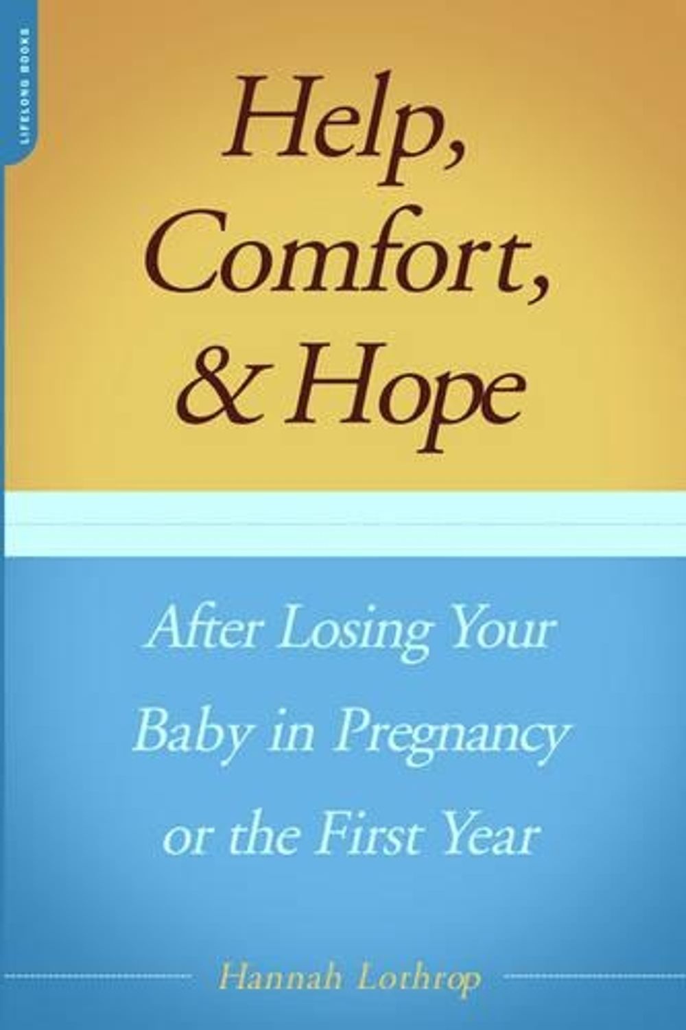 Help, Comfort, And Hope After Losing Your Baby In Pregnancy Or The First Year by Hannah Lothrop - ISBN: 9780738209654