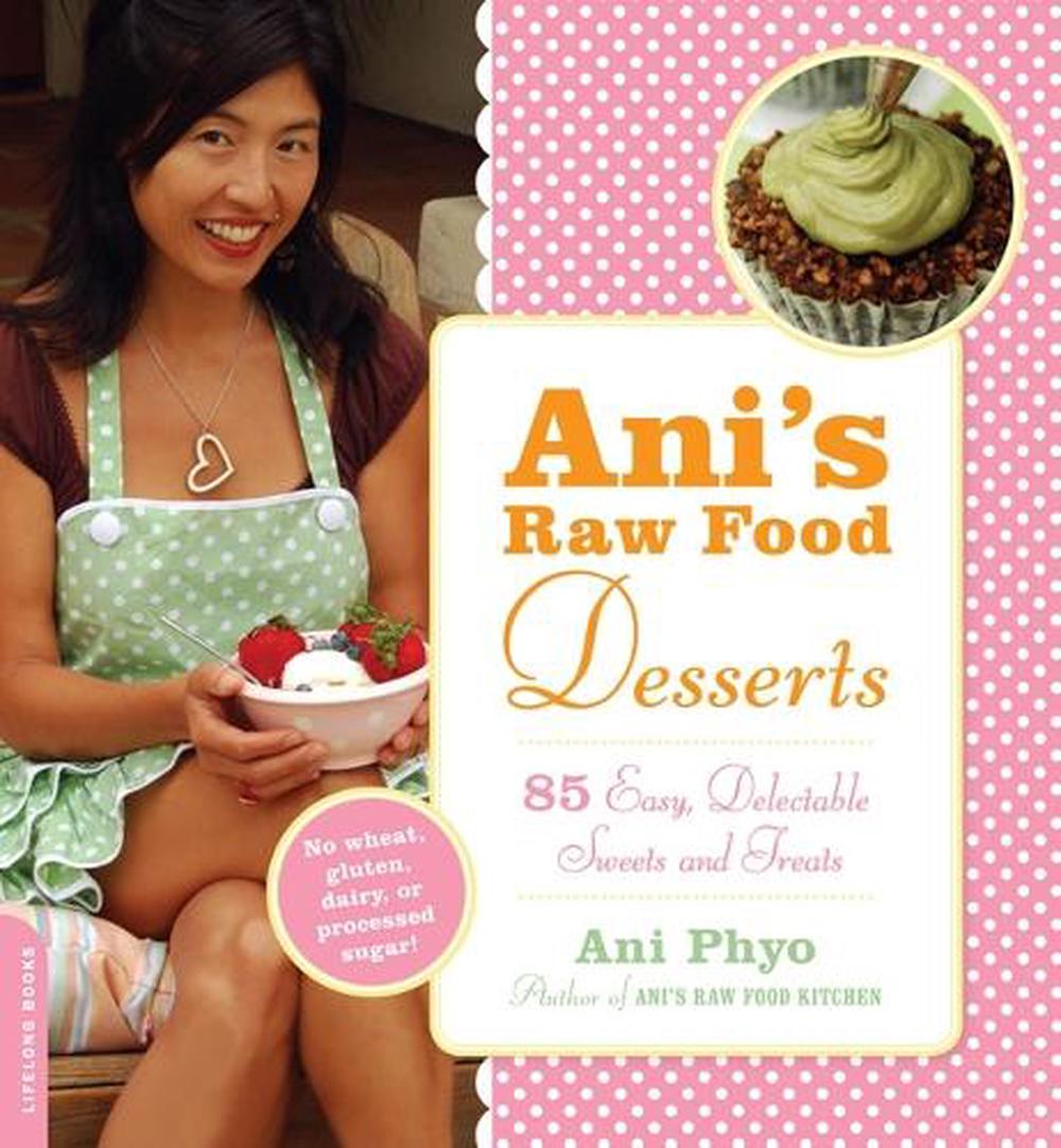 Ani's Raw Food Desserts: 85 Easy, Delectable Sweets and Treats, 9780738213064