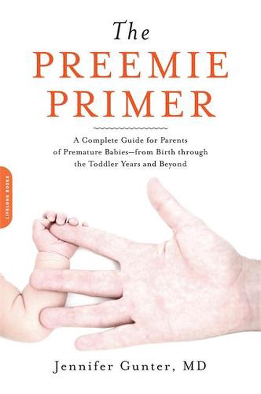 The Preemie Primer: A Complete Guide for Parents of Premature Babies--From Birth Through the Toddler Years and Beyond, 9780738213934
