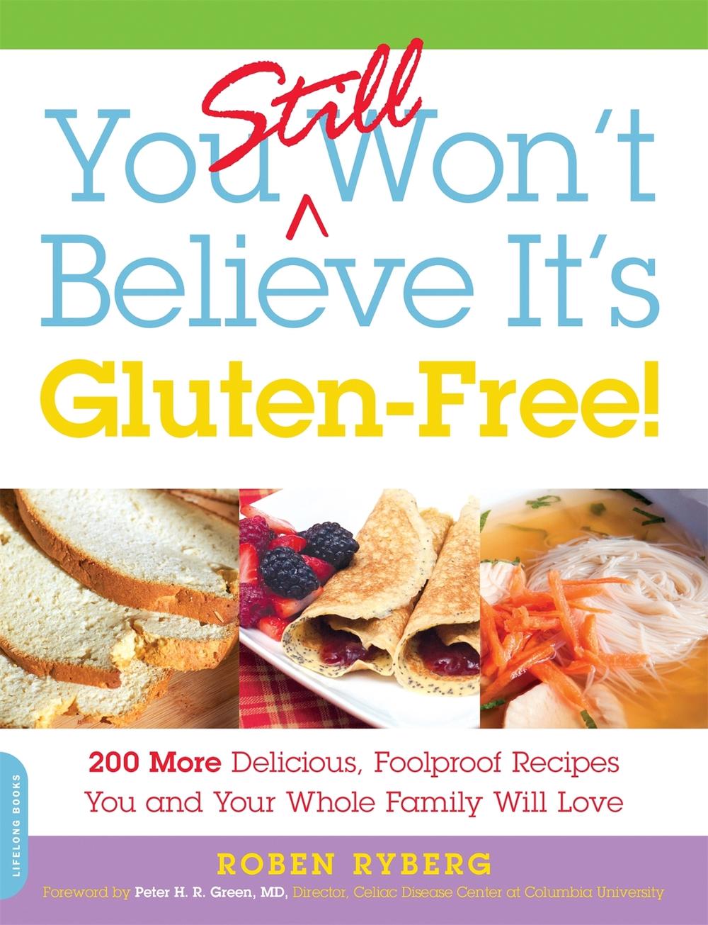 You Still Won't Believe It's Gluten-Free!: 200 More Delicious, Foolproof Recipes You and Your Whole Family Will Love by Roben Ryberg - ISBN: 9780738216690