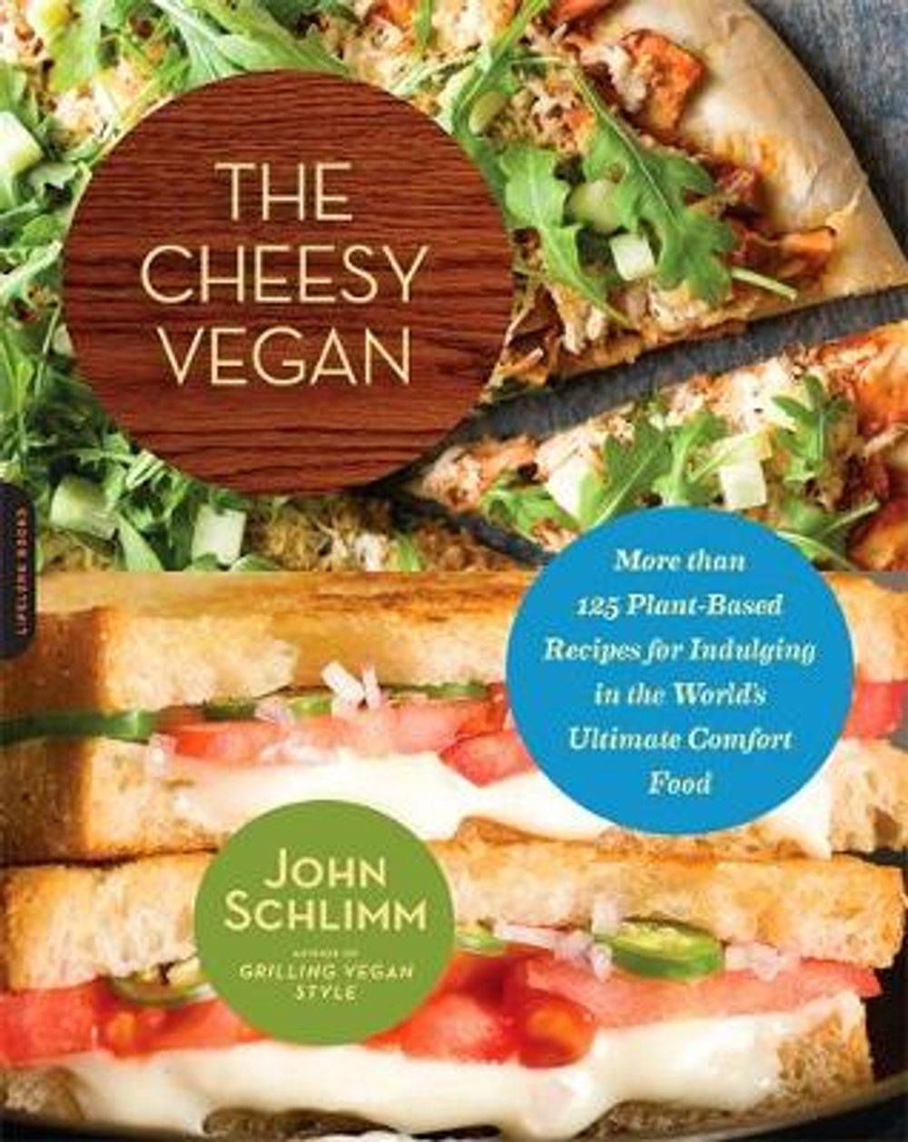 The Cheesy Vegan: More Than 125 Plant-Based Recipes for Indulging in the World's Ultimate Comfort Food by John Schlimm - ISBN: 9780738216799