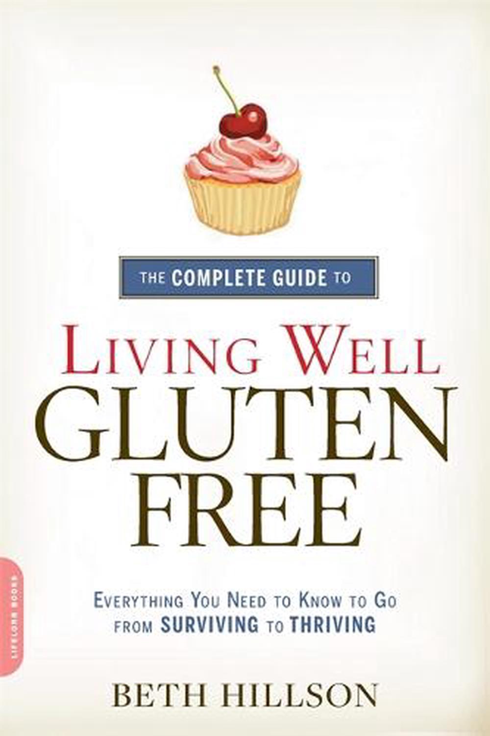 The Complete Guide to Living Well Gluten-Free: Everything You Need to Know to Go from Surviving to Thriving, 9780738217086