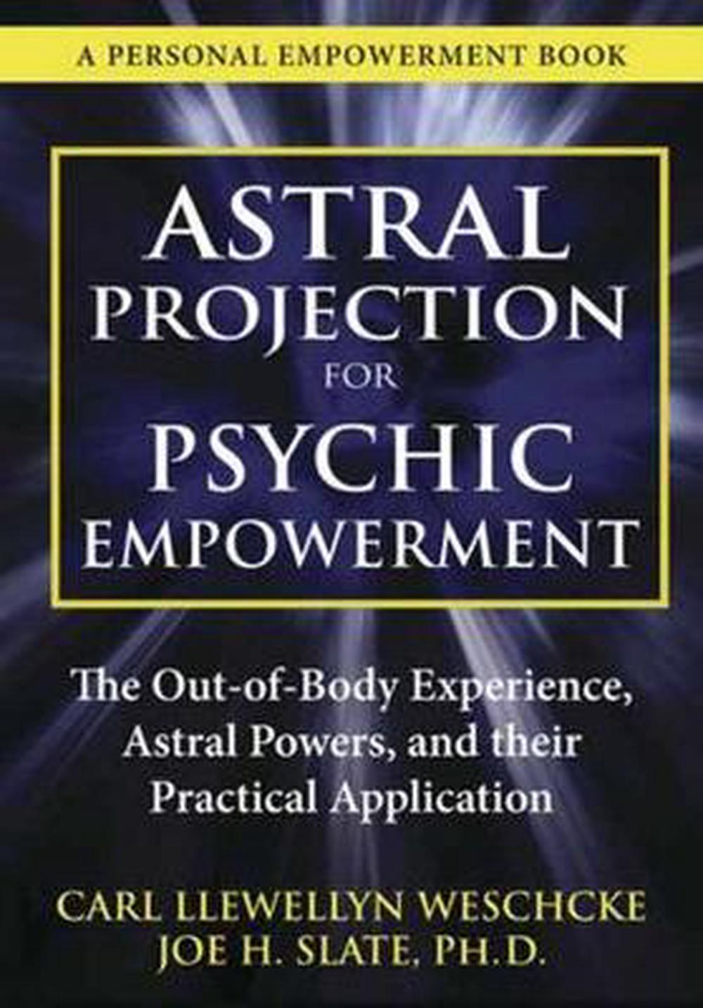 Astral Projection for Psychic Empowerment: The Out-Of-Body Experience, Astral Powers, and Their Practical Application, 9780738730295