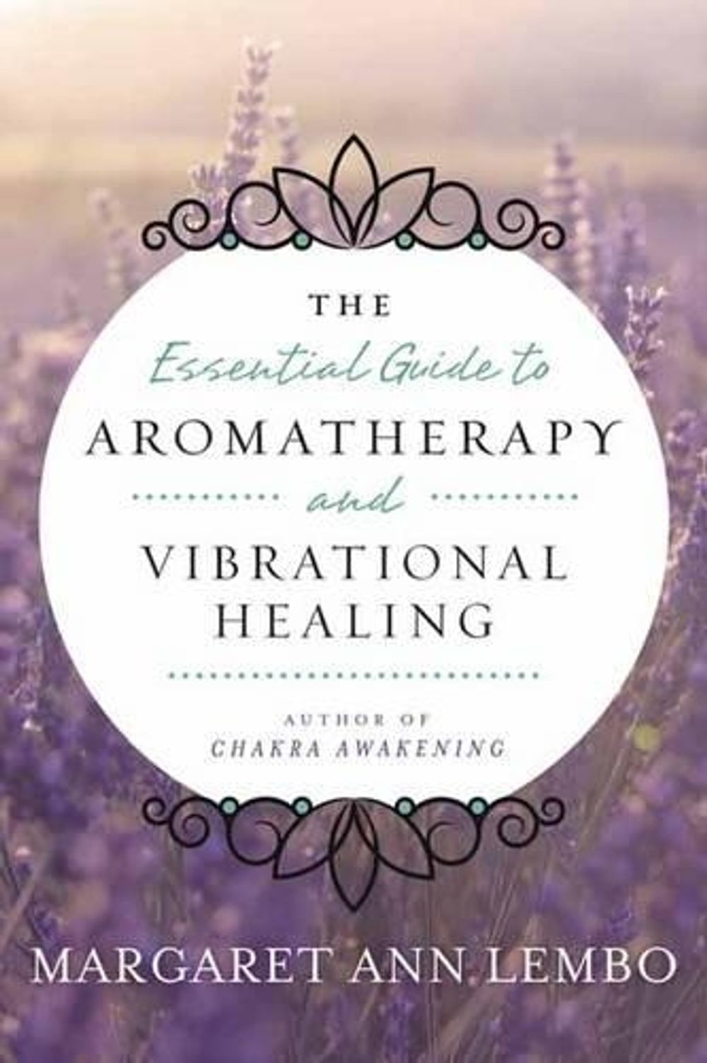 The Essential Guide to Aromatherapy and Vibrational Healing by Margaret Ann Lembo - ISBN: 9780738743394
