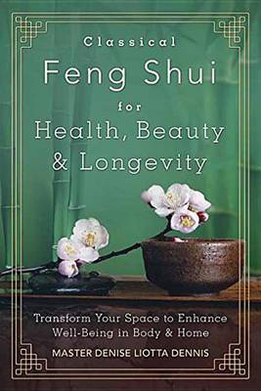 Classical Feng Shui for Health, Beauty & Longevity: Transform Your ...