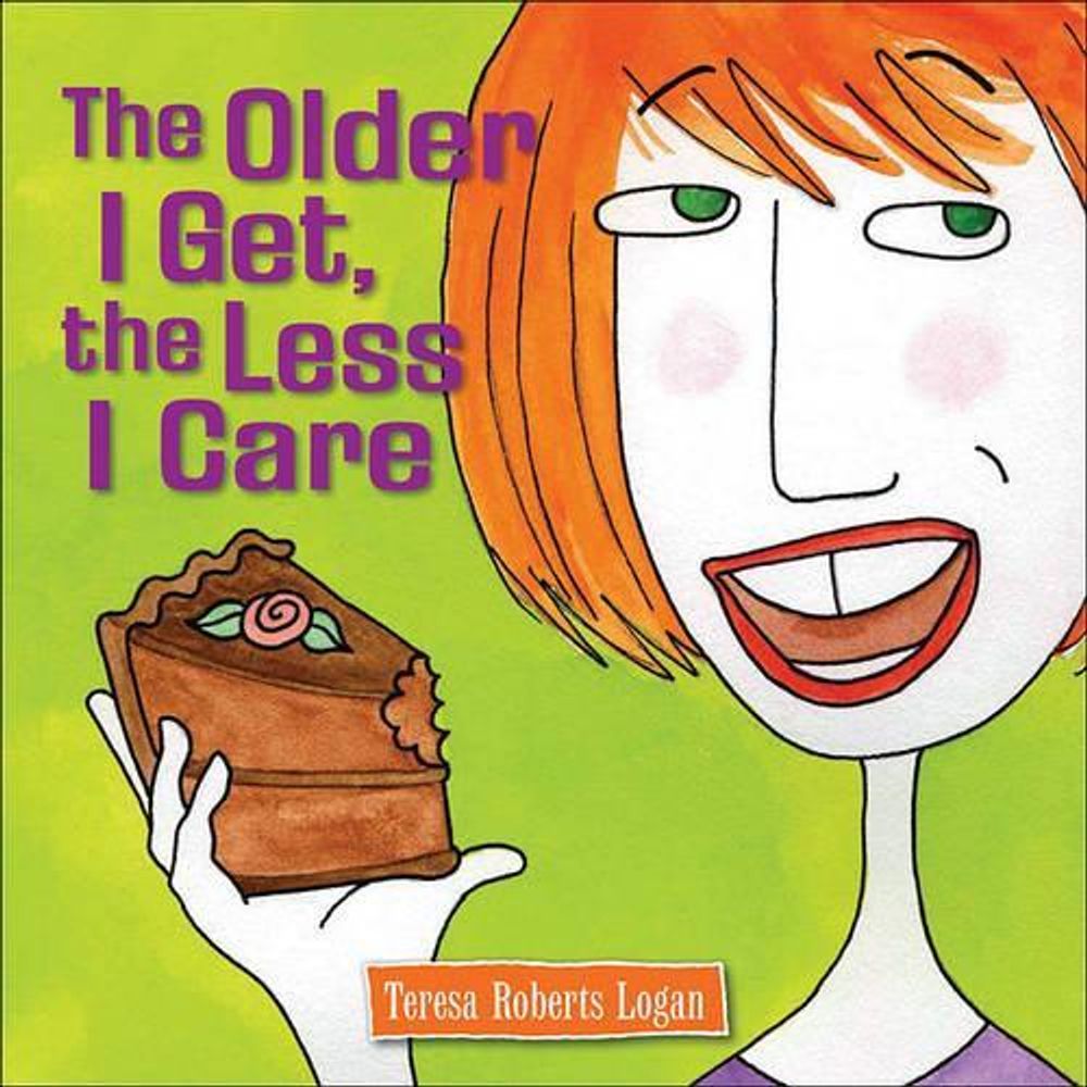 The Older I Get, the Less I Care by Teresa Roberts Logan - ISBN: 9780740771149