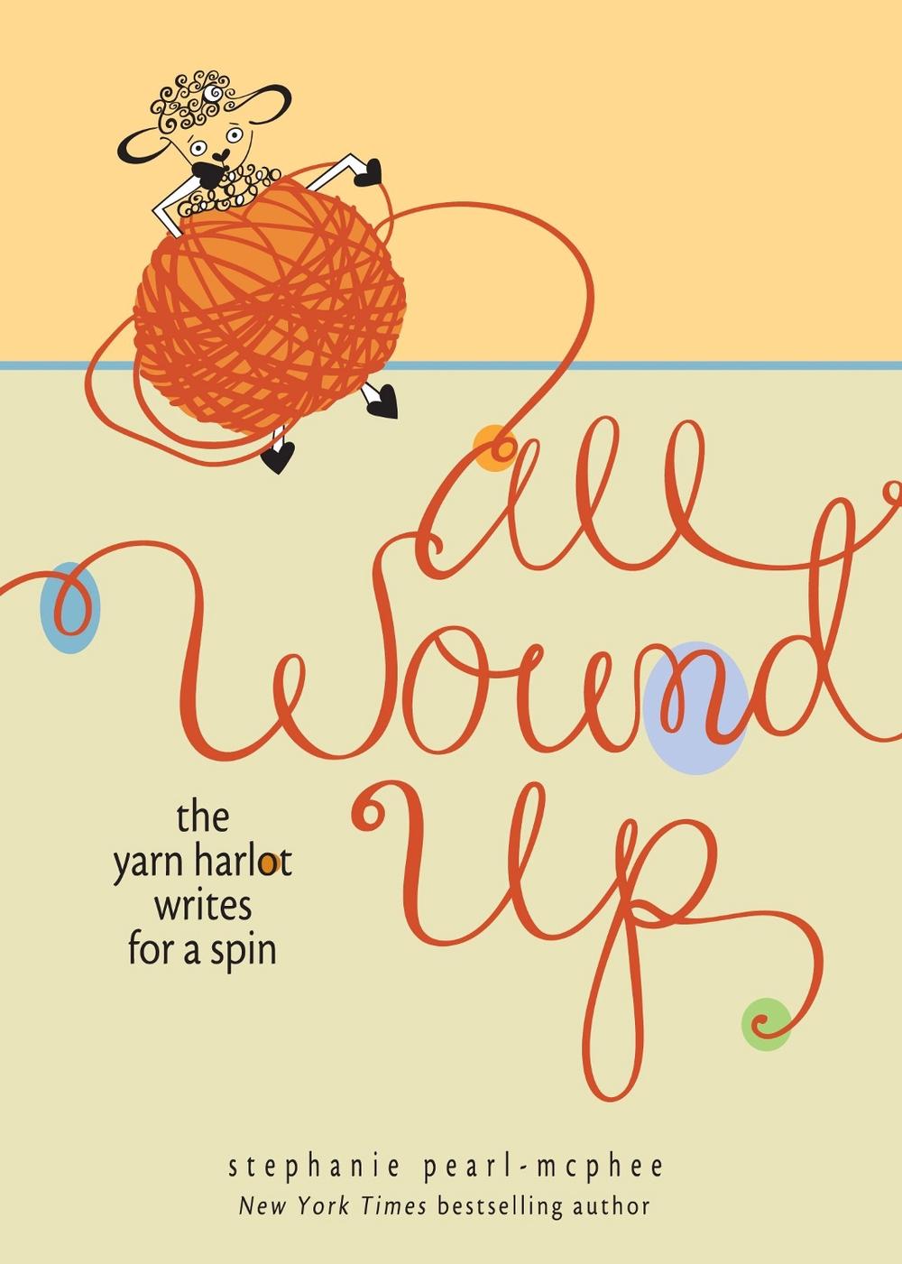 All Wound Up: The Yarn Harlot Writes for a Spin by Stephanie Pearl-McPhee - ISBN: 9780740797576