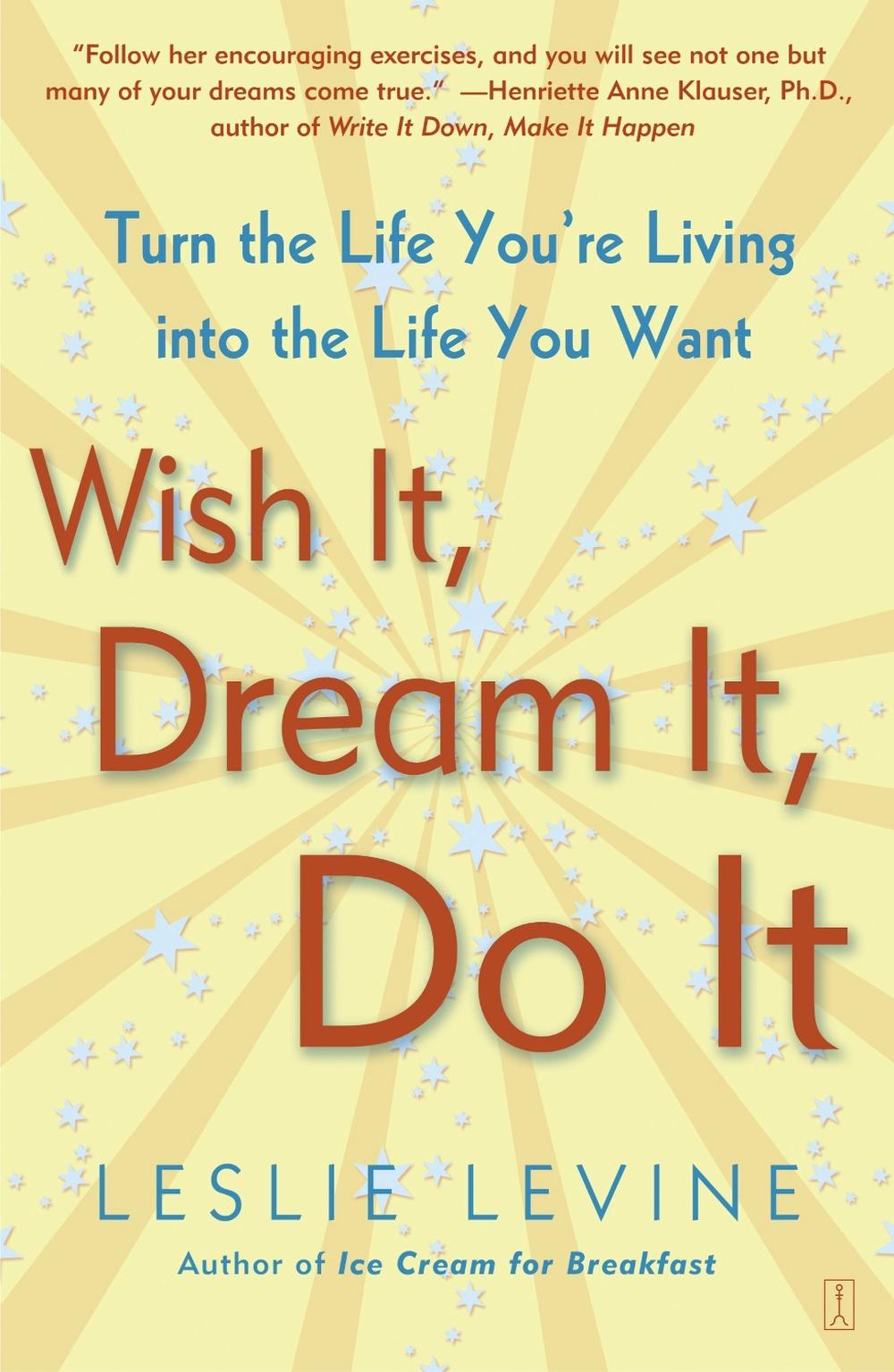 Wish It, Dream It, Do It: Turn the Life You're Living Into the Life You Want by Leslie Levine - ISBN: 9780743229814