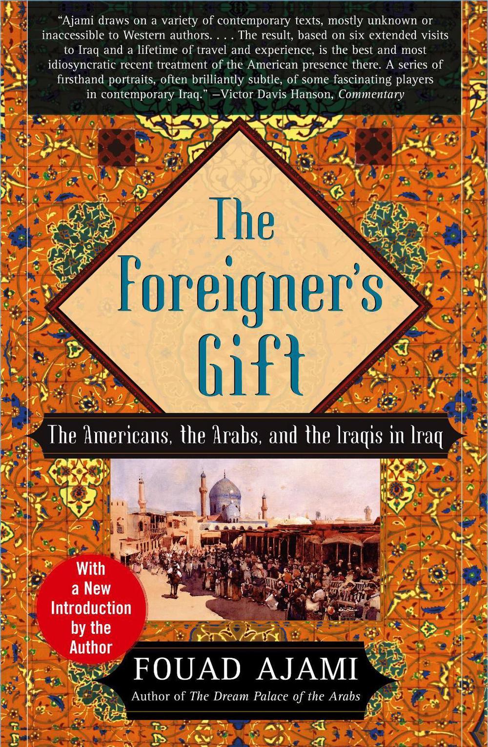 The Foreigner's Gift: The Americans, the Arabs, and the Iraqis in Iraq by Fouad Ajami - ISBN: 9780743236683