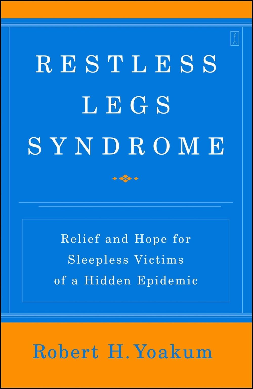 Restless Legs Syndrome: Relief and Hope for Sleepless Victims of a Hidden Epidemic by Robert H. Yoakum - ISBN: 9780743280686