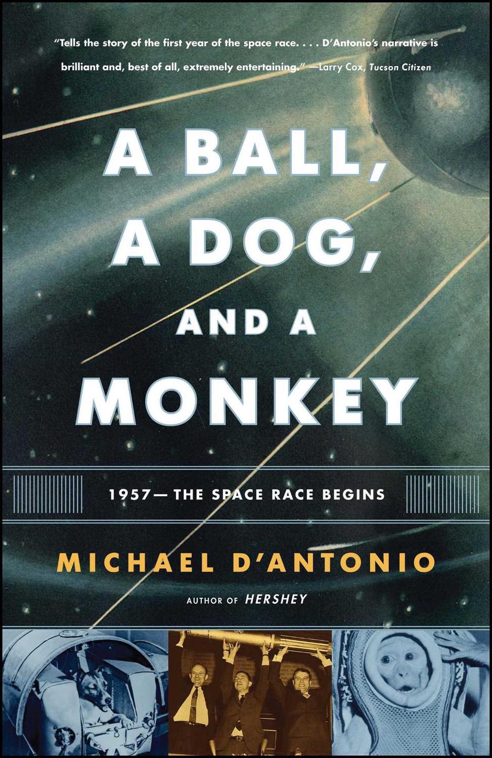A Ball, a Dog, and a Monkey: 1957 - The Space Race Begins by Michael D'Antonio - ISBN: 9780743294324