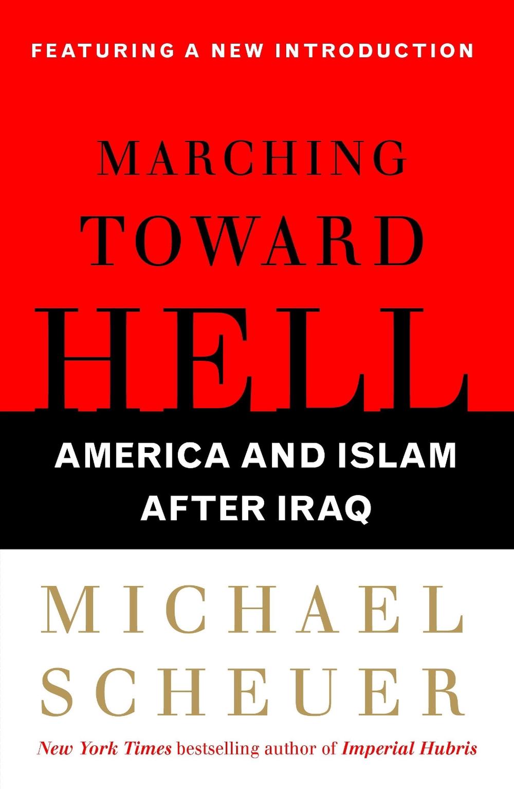 Marching Toward Hell: America and Islam After Iraq by Michael Scheuer - ISBN: 9780743299718