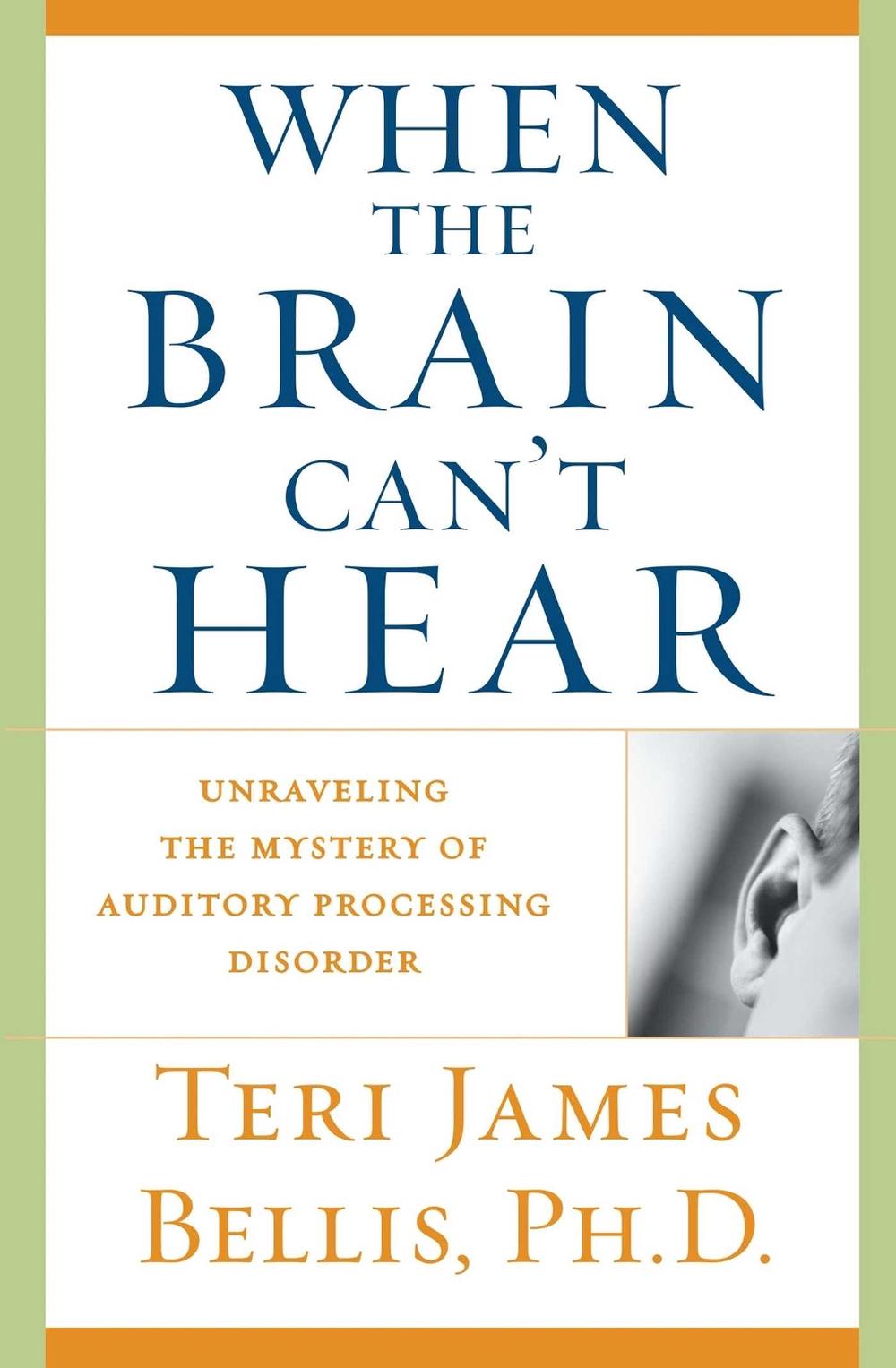 When the Brain Can't Hear: Unraveling the Mystery of Auditory Processing Disorder by Teri James Bellis - ISBN: 9780743428644