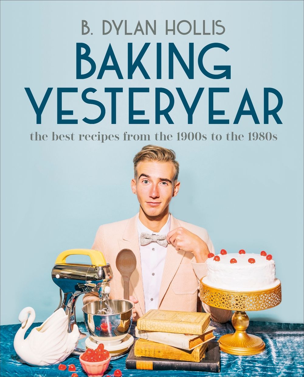 Baking Yesteryear by B. Dylan Hollis - ISBN: 9780744080049