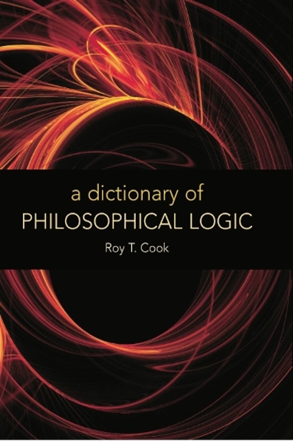 A Dictionary of Philosophical Logic by Roy T. Cook - ISBN: 9780748625598