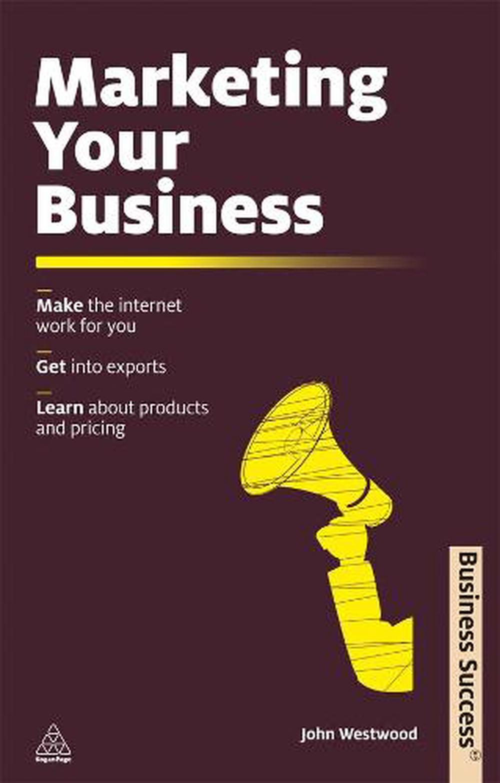 Marketing Your Business: Make the Internet Work for You, Get Into ...