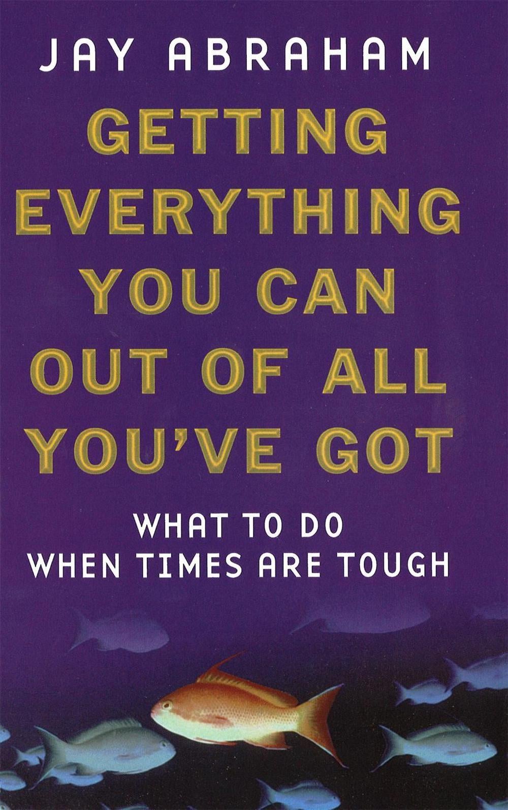 Getting Everything You Can Out Of All You've Got by Jay Abraham - ISBN: 9780749921699