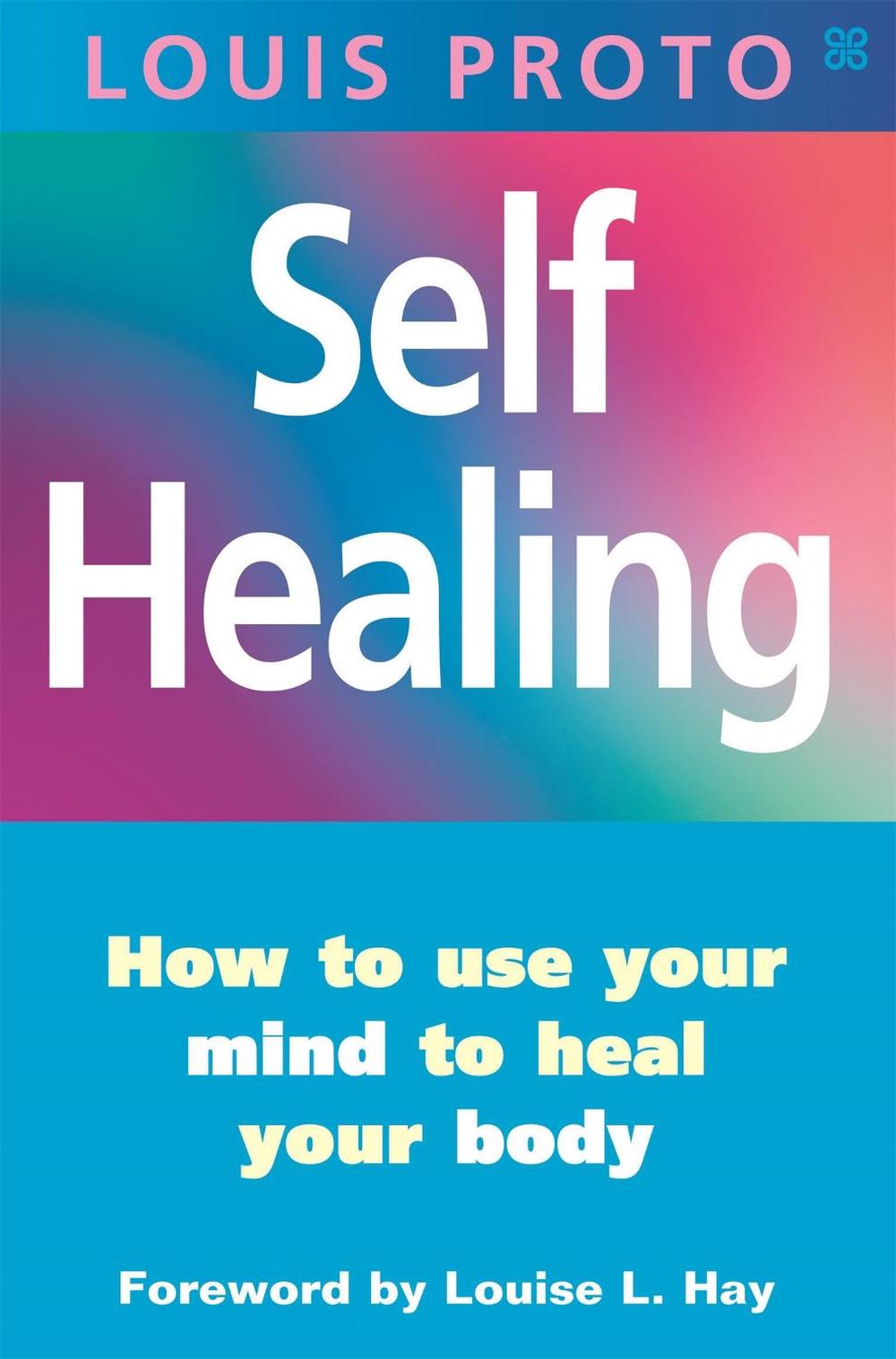 Self-Healing:Use Your Mind To Heal Your Body by Louis Proto - ISBN: 9780749923464