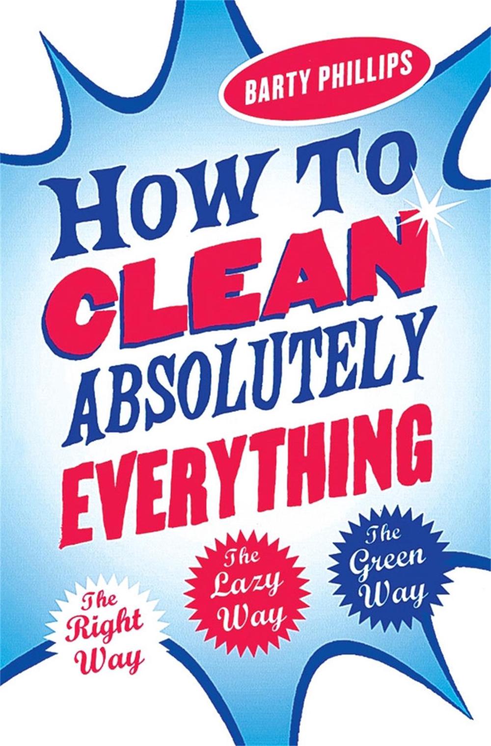 How To Clean Absolutely Everything by Barty Phillips - ISBN: 9780749925055