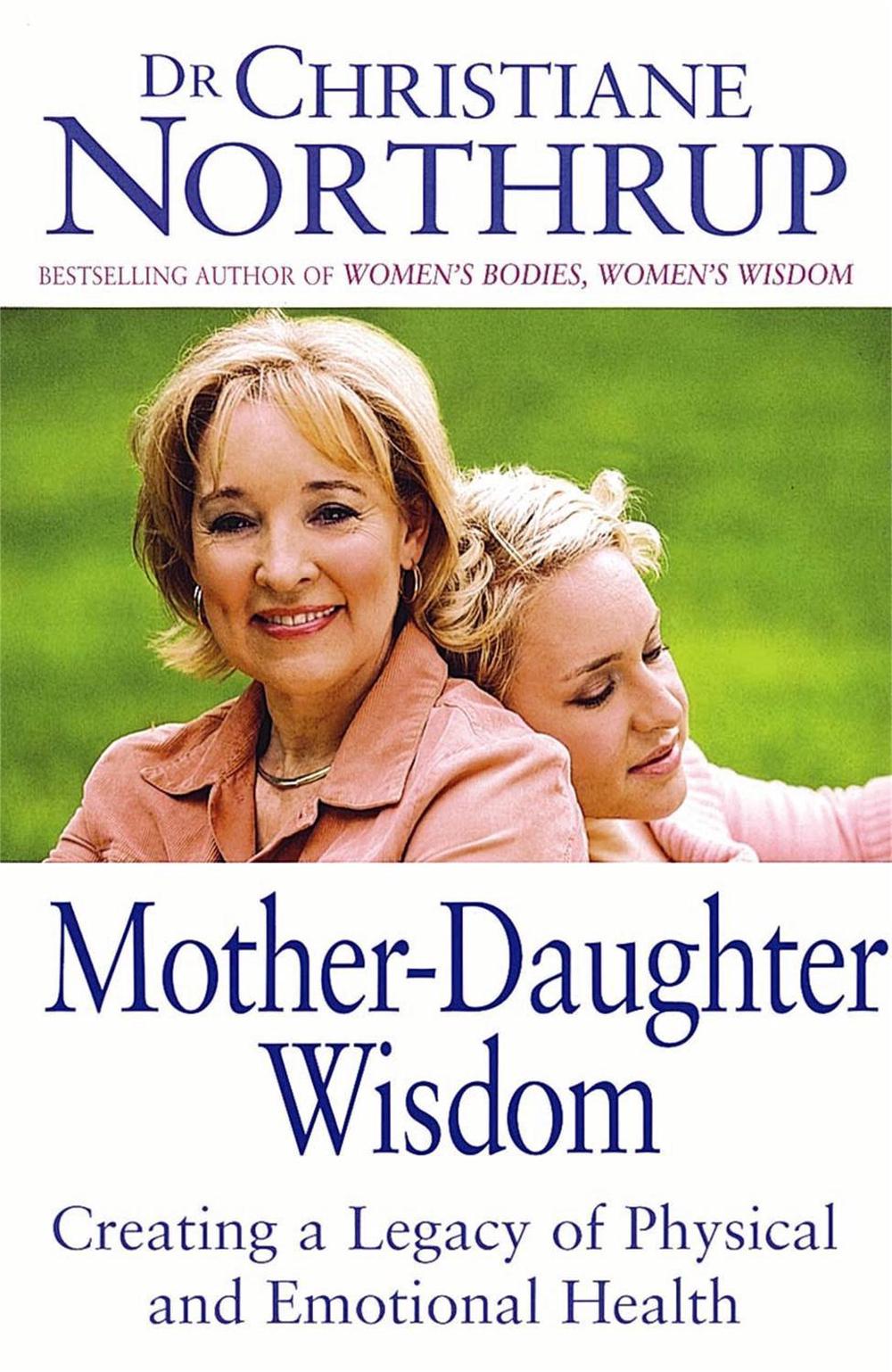Mother-Daughter Wisdom by Christiane Northrup - ISBN: 9780749926045