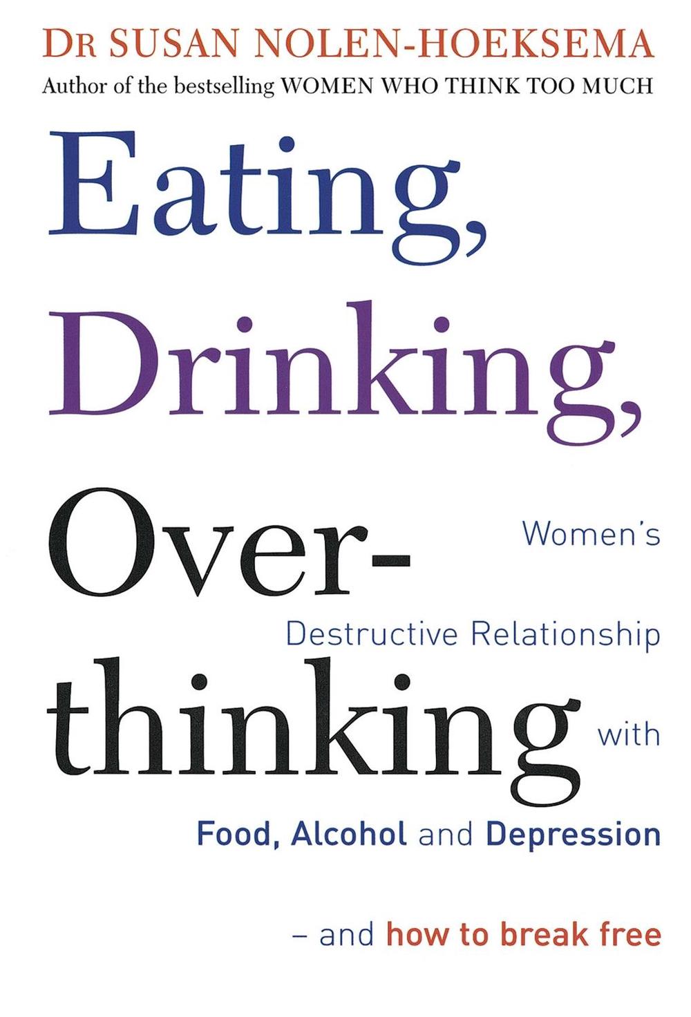 Eating, Drinking, Overthinking by Susan Nolen-Hoeksema - ISBN: 9780749927509