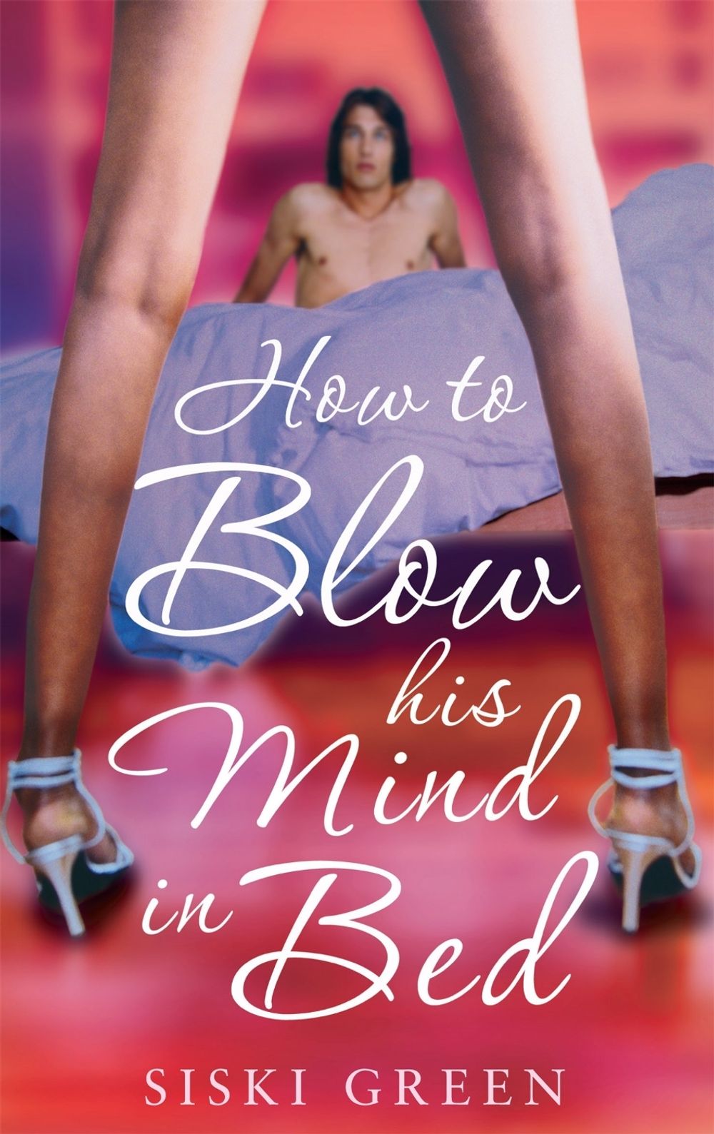 How To Blow His Mind In Bed by Siski Green - ISBN: 9780749942984