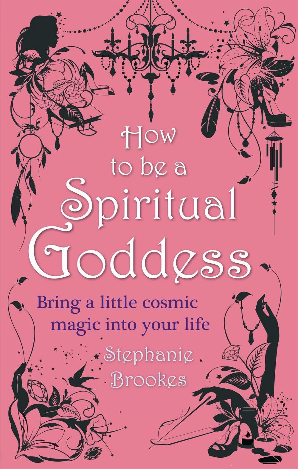 How To Be A Spiritual Goddess by Stephanie Brookes - ISBN: 9780749953010