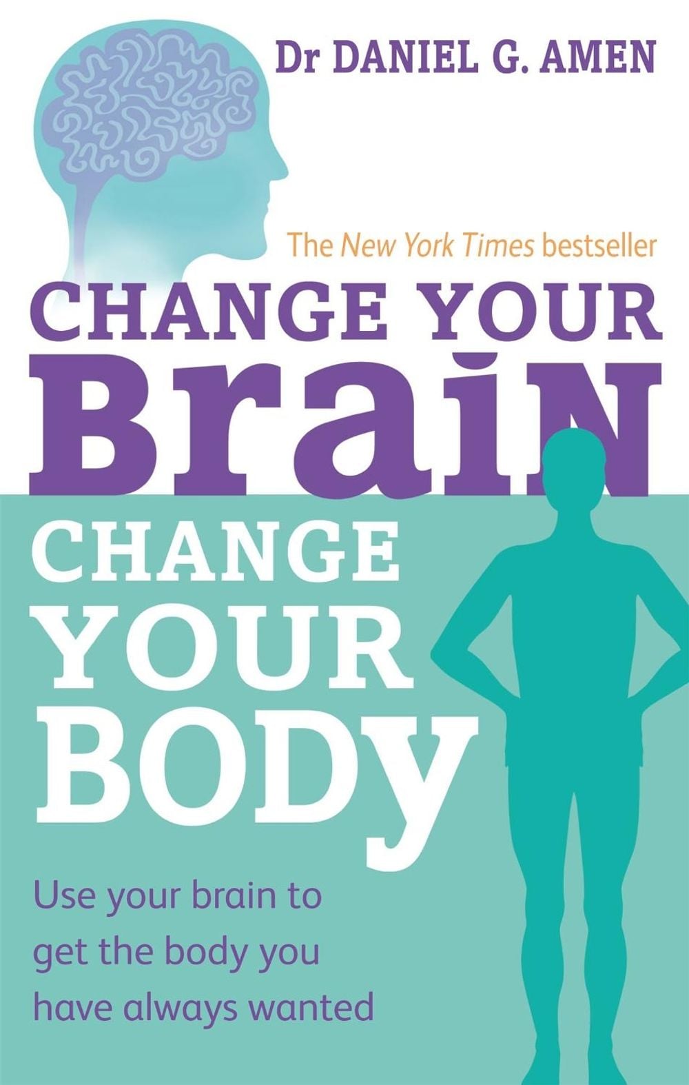 Change Your Brain, Change Your Body by Dr Daniel G. Amen - ISBN: 9780749954383