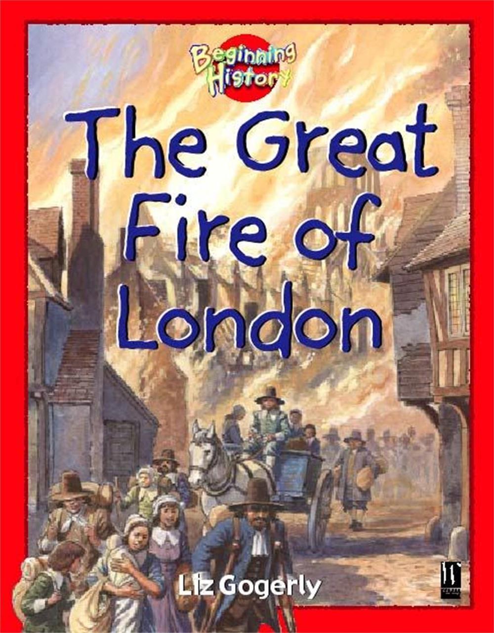 Beginning History: The Great Fire Of London by Liz Gogerly - ISBN: 9780750237895