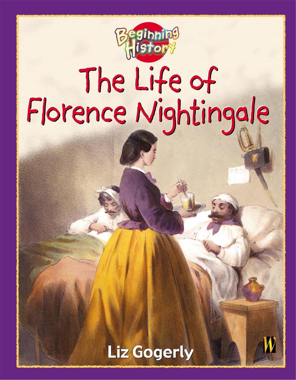 Beginning History: The Life Of Florence Nightingale by Liz Gogerly - ISBN: 9780750244282