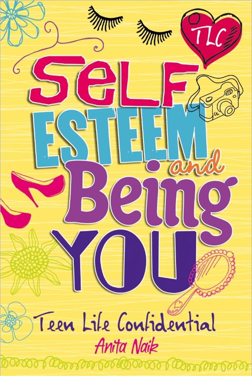 Teen Life Confidential: Self-Esteem and Being YOU by Anita Naik - ISBN: 9780750272162