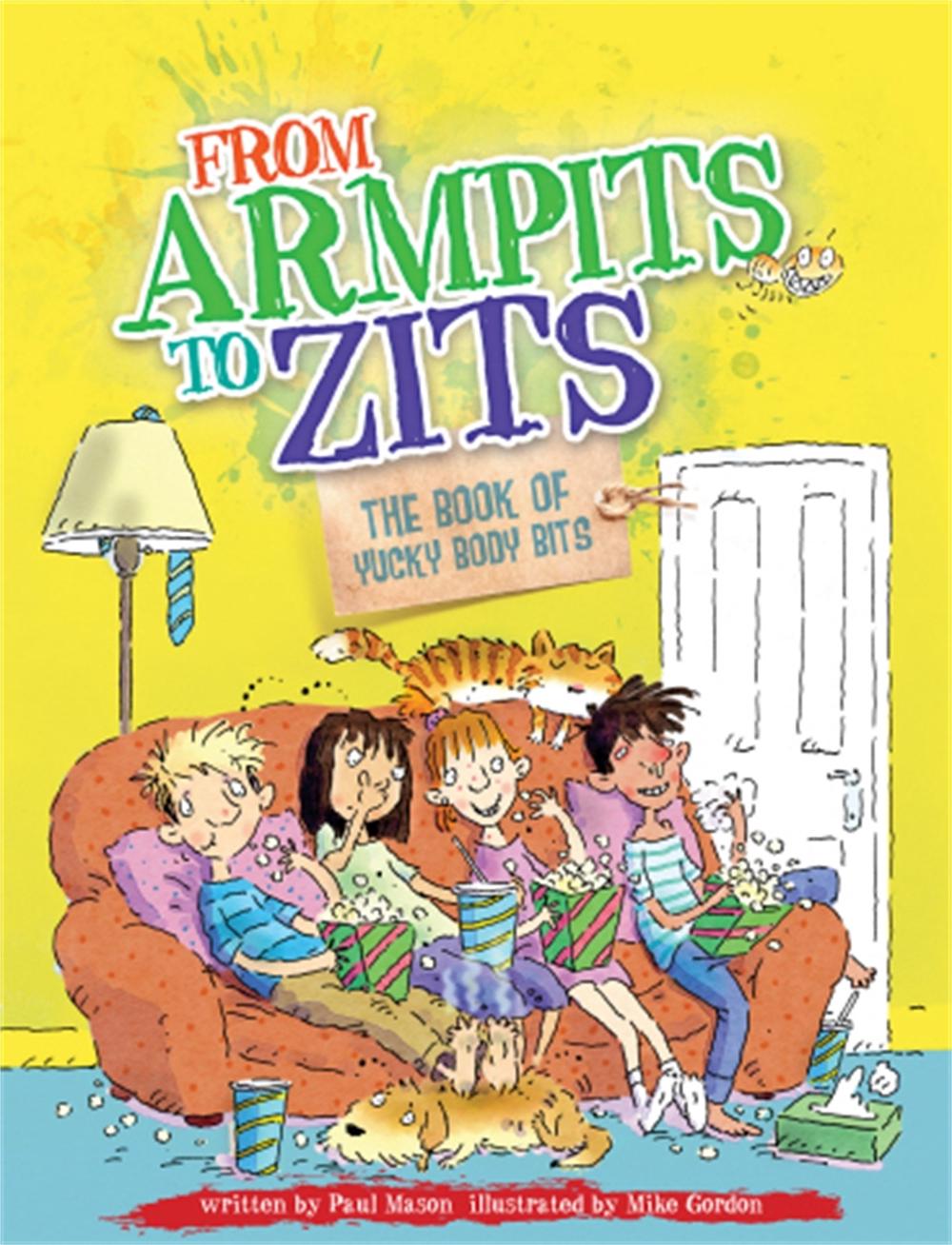 From Armpits to Zits: The Book of Yucky Body Bits by Paul Mason - ISBN: 9780750279512