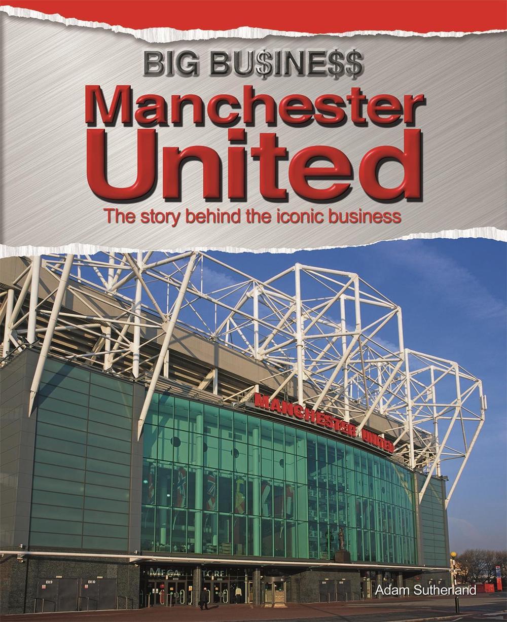 Big Business: Manchester United by Adam Sutherland - ISBN: 9780750289450