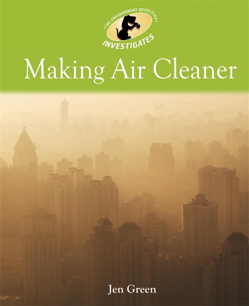 Environment Detective Investigates: Making Air Cleaner, 9780750294300