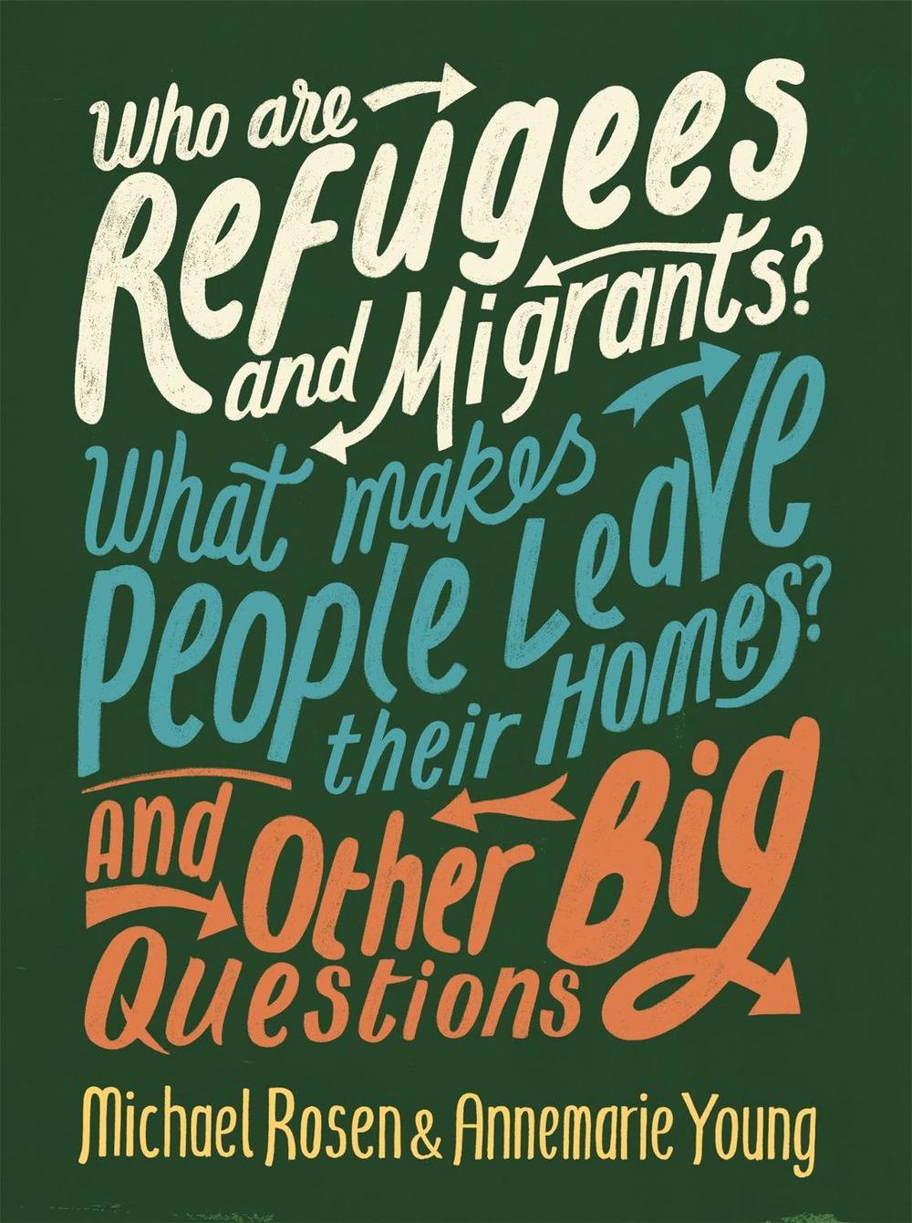 Who are Refugees and Migrants? What Makes People Leave their Homes? And Other Big Questions by Michael Rosen - ISBN: 9780750299862