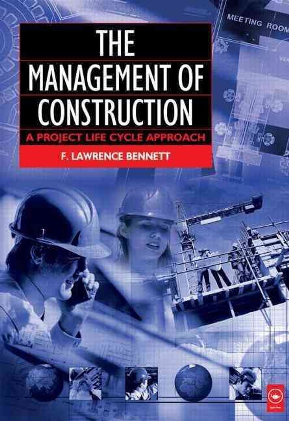 The Management of Construction: A Project Lifecycle Approach, 1st Edition by F. Lawrence Bennett - ISBN: 9780750652544