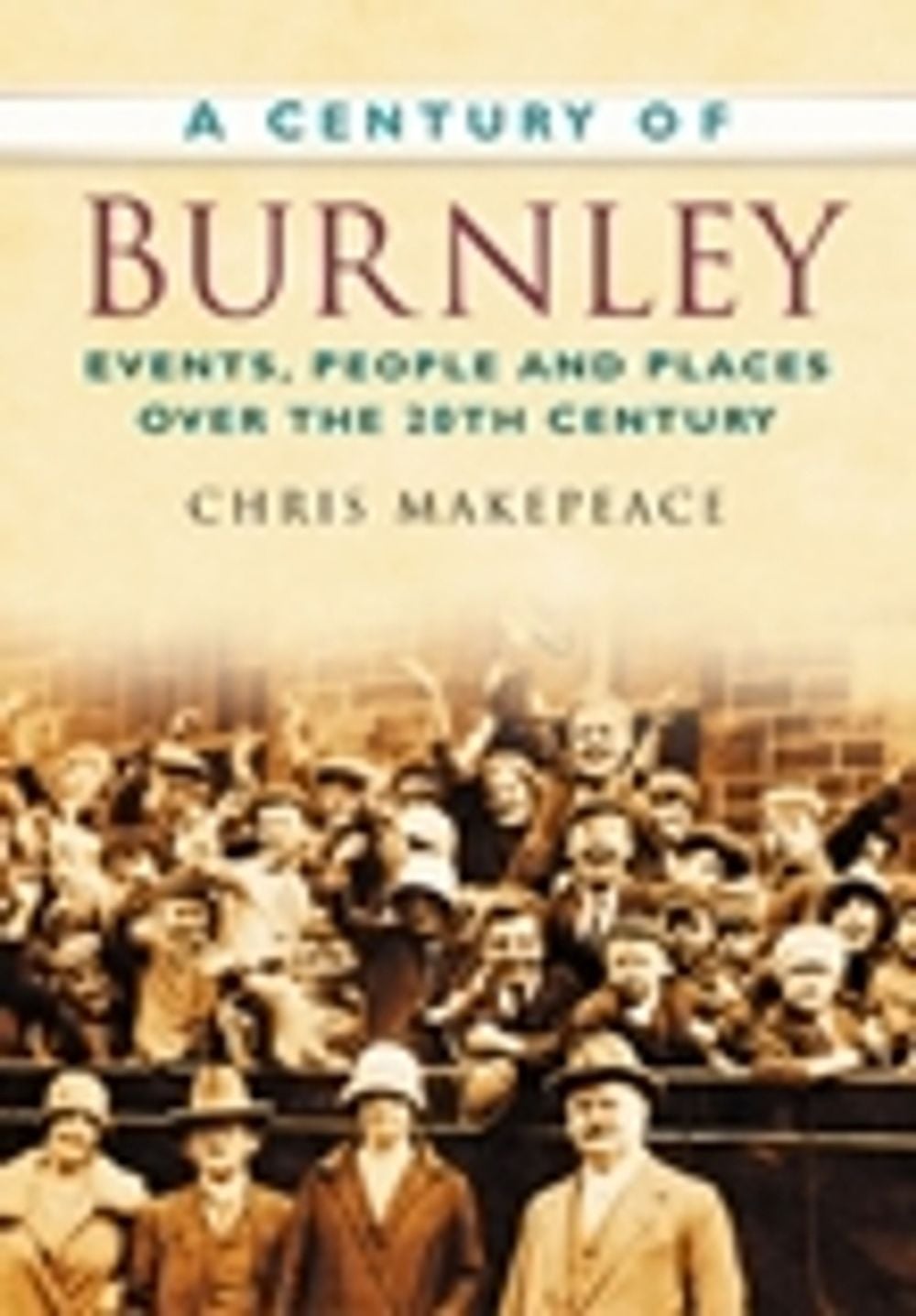 A Century of Burnley by Chris Makepeace, Paperback, 9780750949163 | Buy ...
