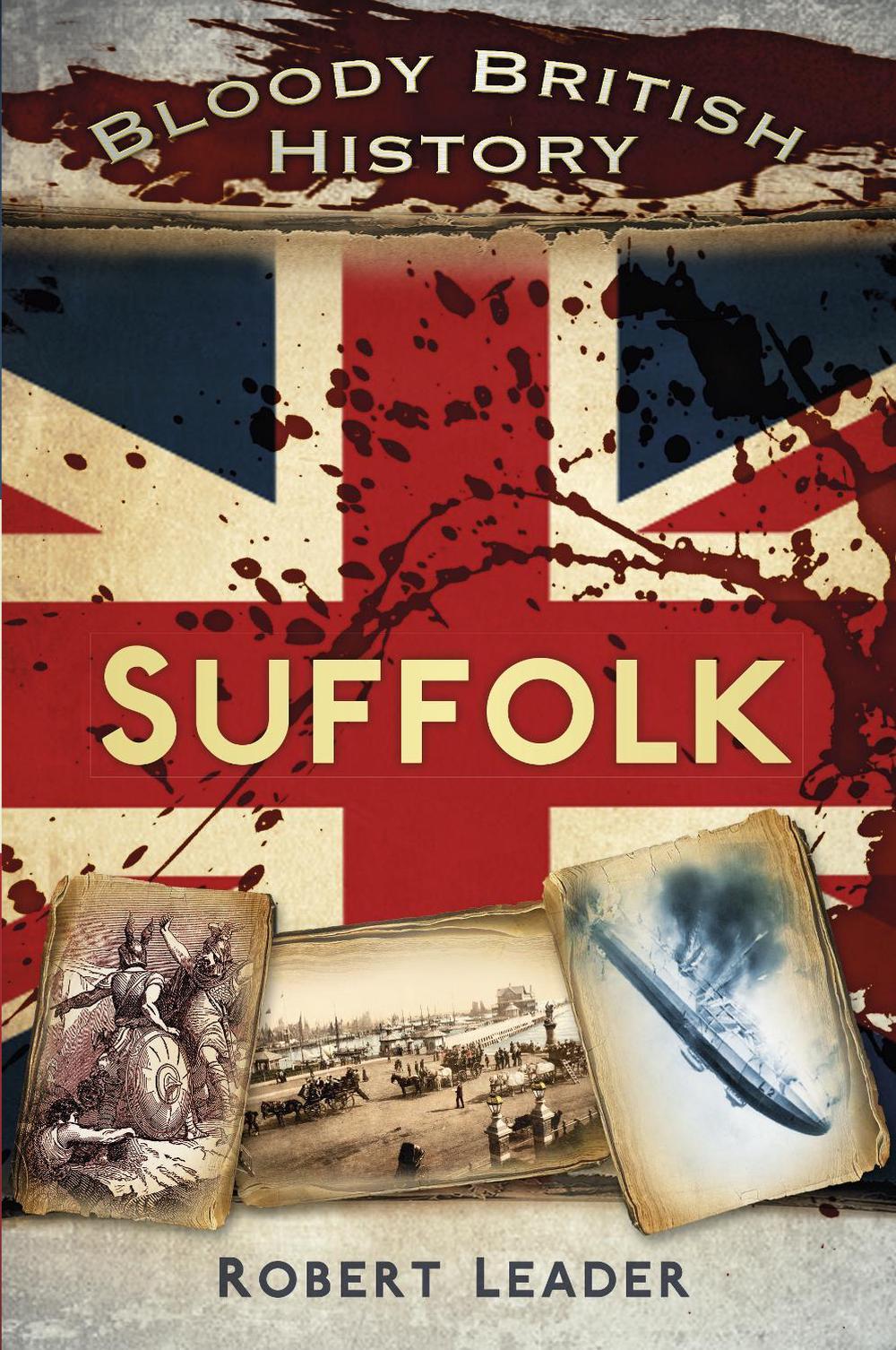 Bloody British History: Suffolk by Robert Leader - ISBN: 9780750961493